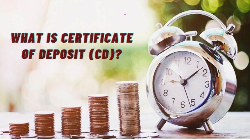 What Is Certificate Of Deposit (CD)?